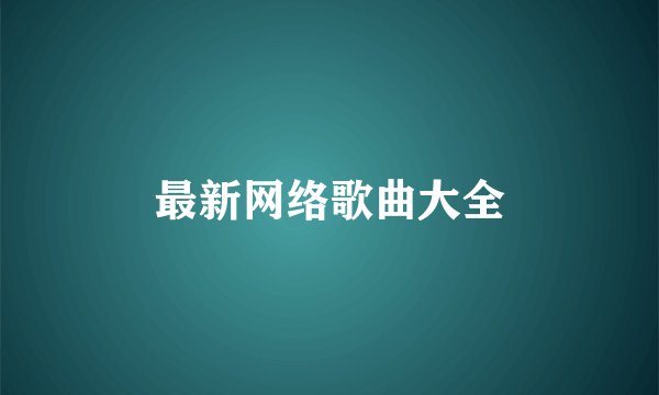 最新网络歌曲大全
