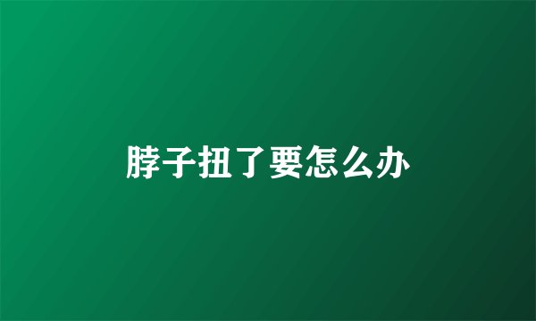 脖子扭了要怎么办