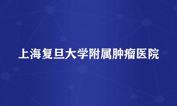 上海复旦大学附属肿瘤医院