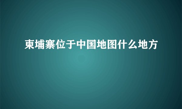 柬埔寨位于中国地图什么地方