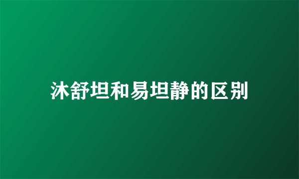 沐舒坦和易坦静的区别