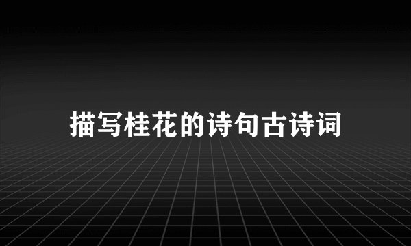 描写桂花的诗句古诗词