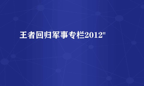 王者回归军事专栏2012