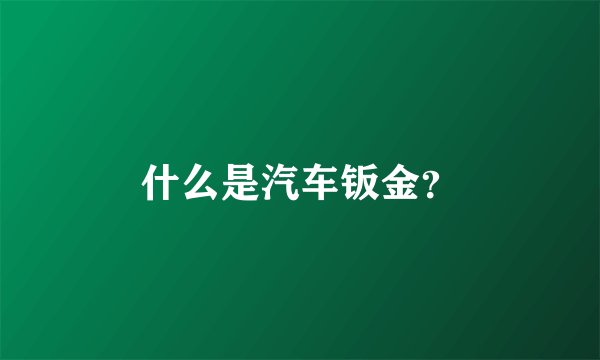什么是汽车钣金？