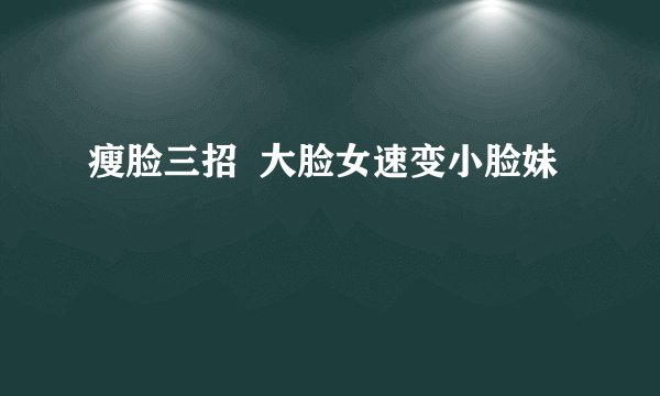 瘦脸三招  大脸女速变小脸妹