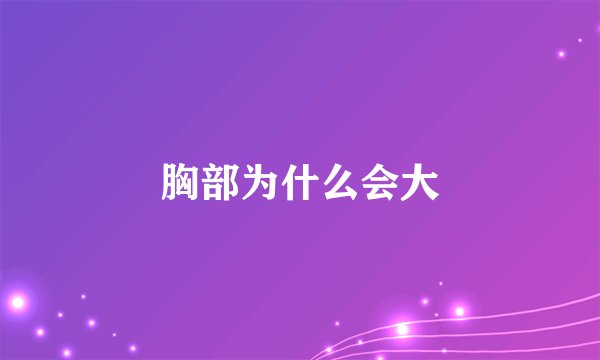 胸部为什么会大