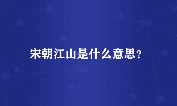 宋朝江山是什么意思?