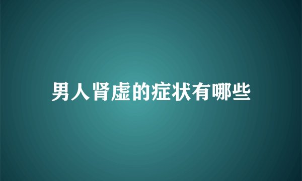 男人肾虚的症状有哪些