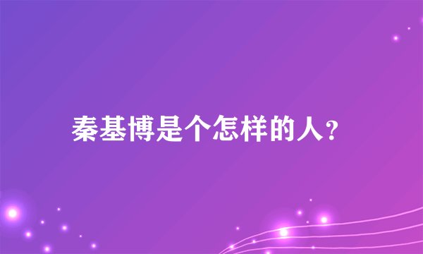 秦基博是个怎样的人？