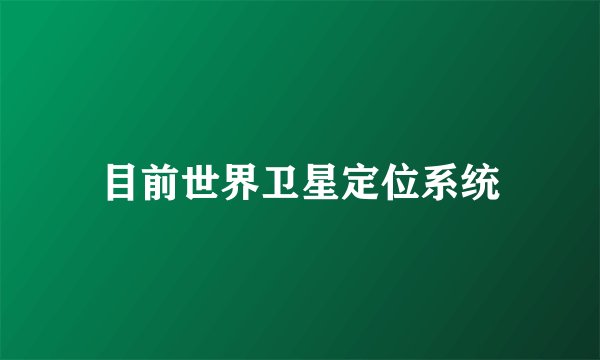 目前世界卫星定位系统
