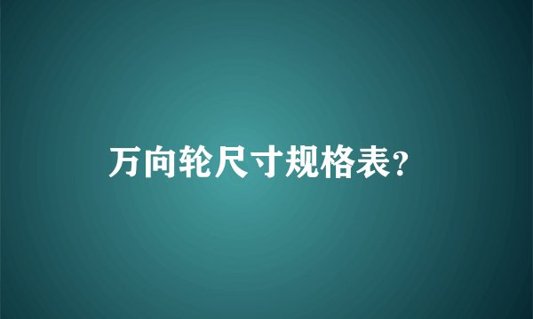 万向轮尺寸规格表？