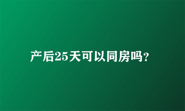 产后25天可以同房吗？