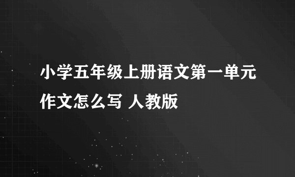 小学五年级上册语文第一单元作文怎么写 人教版