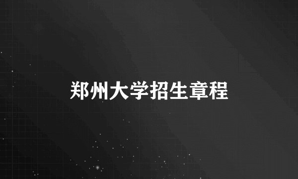 郑州大学招生章程