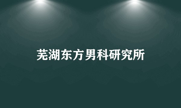 芜湖东方男科研究所