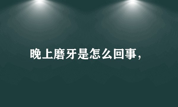 晚上磨牙是怎么回事，