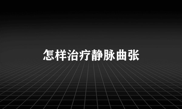 怎样治疗静脉曲张