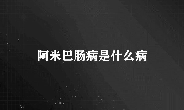 阿米巴肠病是什么病