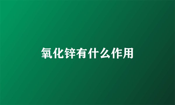 氧化锌有什么作用