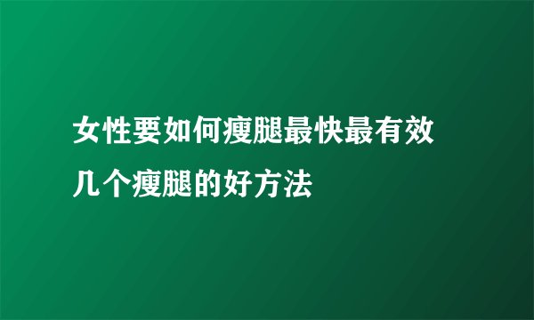 女性要如何瘦腿最快最有效   几个瘦腿的好方法