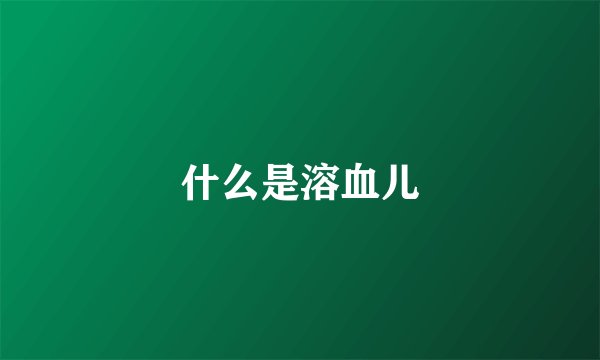 什么是溶血儿