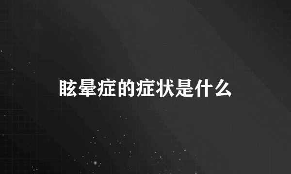 眩晕症的症状是什么