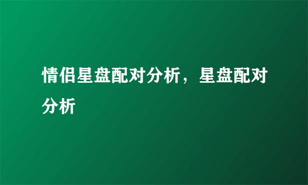 情侣星盘配对分析,星盘配对分析