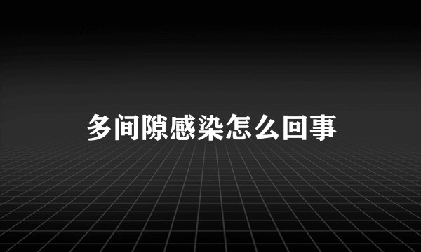 多间隙感染怎么回事