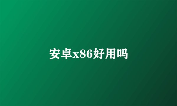 安卓x86好用吗