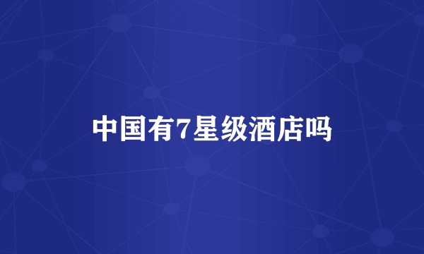 中国有7星级酒店吗