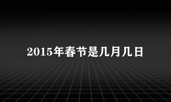 2015年春节是几月几日