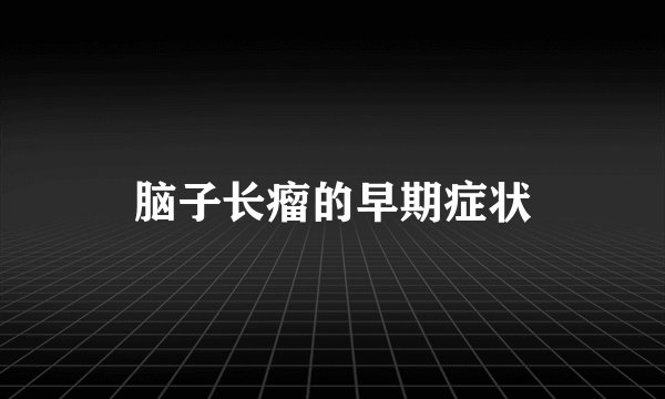 脑子长瘤的早期症状