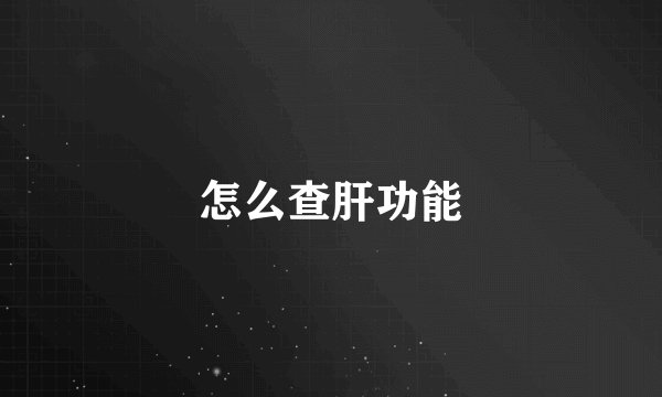 怎么查肝功能