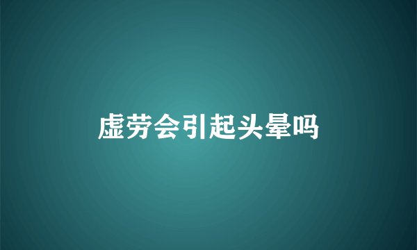 虚劳会引起头晕吗