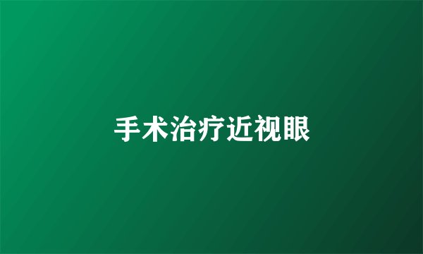 手术治疗近视眼
