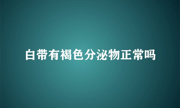 白带有褐色分泌物正常吗