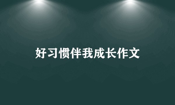 好习惯伴我成长作文