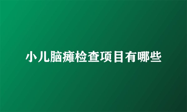 小儿脑瘫检查项目有哪些
