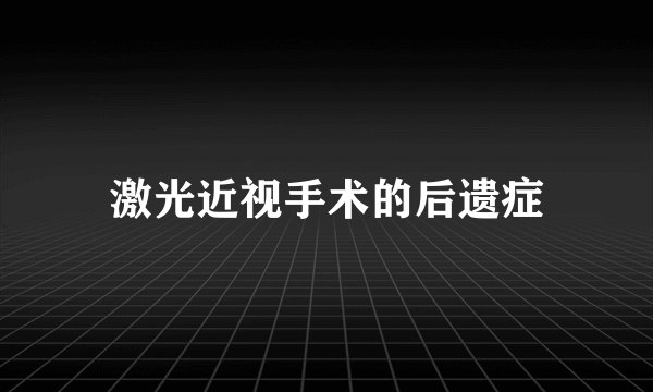 激光近视手术的后遗症