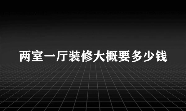 两室一厅装修大概要多少钱