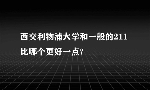 西交利物浦大学和一般的211比哪个更好一点?