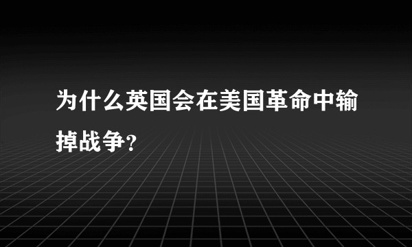 为什么英国会在美国革命中输掉战争？