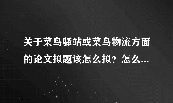 关于菜鸟驿站或菜鸟物流方面的论文拟题该怎么拟？怎么列提纲呢？