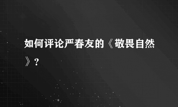 如何评论严春友的《敬畏自然》？