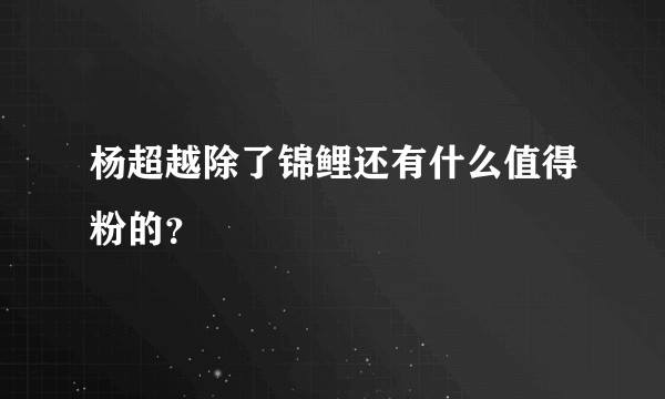 杨超越除了锦鲤还有什么值得粉的？