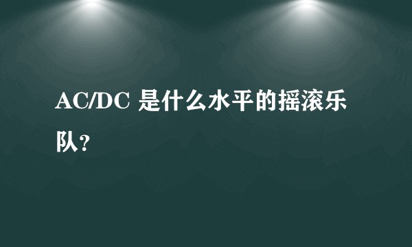AC/DC 是什么水平的摇滚乐队？