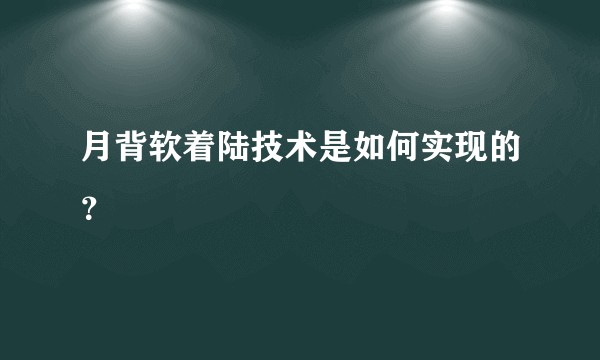 月背软着陆技术是如何实现的？