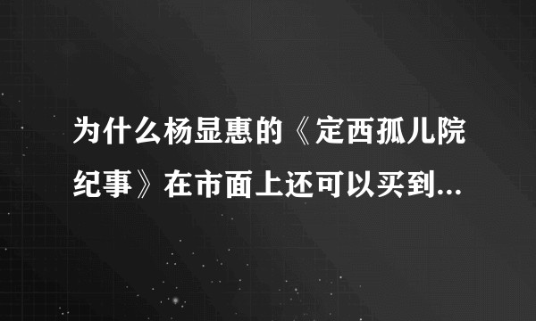 为什么杨显惠的《定西孤儿院纪事》在市面上还可以买到，但在豆瓣就成了禁书呢？（不能添加图书标签）