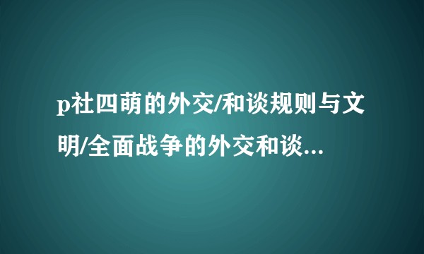 p社四萌的外交/和谈规则与文明/全面战争的外交和谈规则相比有什么优劣？