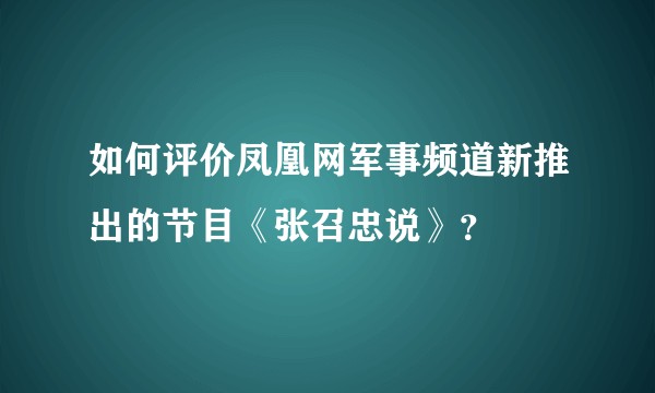 如何评价凤凰网军事频道新推出的节目《张召忠说》?